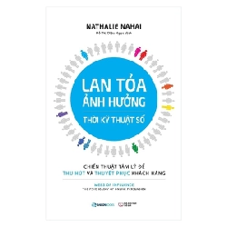 Lan Tỏa Ảnh Hưởng Thời Kỹ Thuật Số - Chiến Thuật Tâm Lý Để Thu Hút Và Thuyết Phục Khách Hàng - Nathalie Nahai