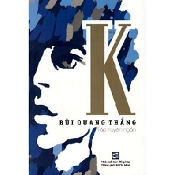 Tập Truyện Ngắn K - Bùi Quang Thắng (Mới 100%) Truyện ngắn, tản văn, NXB Tổng Hợp TPHCM - SÁCH ĐẠI HỌC