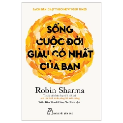Sống Cuộc Đời Giàu Có Nhất Của Bạn - Robin Sharma