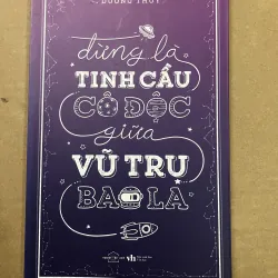 Đừng Là Tinh Cầu Cô Độc Giữa Vũ Trụ Bao La