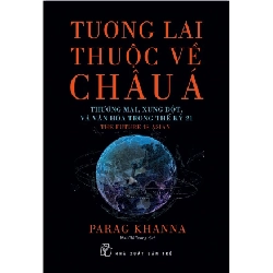 Tương lai thuộc về Châu Á - Thương mại, xung đột & văn hóa trong thế kỷ 21 - Parag Khanna 2020 New 100% HCM.PO 47808