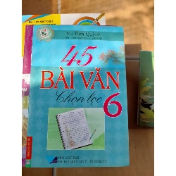 45 Bài Văn Chọn Lọc 6 - Vũ Tiến Quỳnh 2009 (Tham khảo - luyện thi) VAVO1304-AK3T3