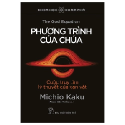 Khoa Học Khám Phá - Phương Trình Của Chúa - Cuộc Truy Tìm Lý Thuyết Của Vạn Vật - Michio Kaku