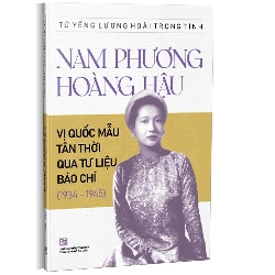 Nam Phương hoàng hậu - Vị quốc mẫu tân thời qua tư liệu báo chí (1934 - 1945) mới 100% Tử Yếng Lương Hoài Trọng Tính 2023 HCM.PO 178428