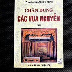 CHÂN DUNG CÁC VUA NGUYỄN- TẬP 1 - Tác giả ĐỖ BANG - NGUYỄN MINH TƯỜNG