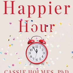 Happier Hour: How to Beat Distraction, Expand Your Time, and Focus on What Matters Most