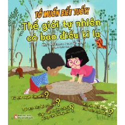 Tớ muốn biết tuốt! - Thế giới tự nhiên có bao điều kì lạ - Alejandro Algarra/ Minh họa Gustavo Mazali