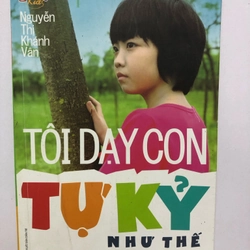 TÔI DẠY CON TỰ KỶ NHƯ THẾ - 220 TRANG , NXB: 2016