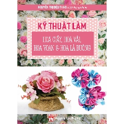 Kỹ thuật làm hoa giấy, hoa vải, hoa voan & hoa lá buông - Nguyễn Thị Diệu Thảo STB2699 Khác