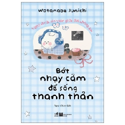 Bớt Nhạy Cảm Để Sống Thanh Thản Hơn - Watanabe Junichi