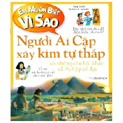 Em Muốn Biết Vì Sao - Người Ai Cập Xây Kim Tự Tháp Và Những Câu Hỏi Khác Về Ai Cập Cổ Đại - Philip Steele