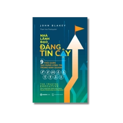 Nhà lãnh đạo đáng tin cậy - 9 thói quen tạo dựng lòng tin trong kinh doanh - John Blakey