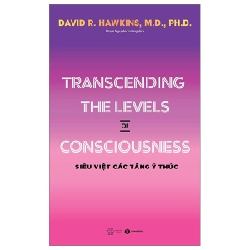 Transcending The Levels Of Consciousness - Siêu Việt Các Tầng Ý Thức - David R. Hawkins, M.D., Ph.D