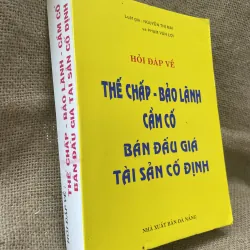HỎI ĐÁP VỀ THỂ CHẤP - BẢO LÀNH CẦM CỐ BÁN ĐẤU GIÁ TÀI SẢN CỐ ĐỊNH, gần 700 trang 