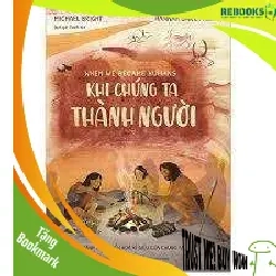 (TẶNG BOOKMARK) Khi Chúng Ta Thành Người - Michael Bright, Hannah Bailey Mới 100% RBK.ASB1903
