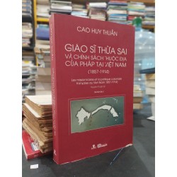 Giáo sĩ thừa sai và chính sách thuộc địa của Pháp tại Việt Nam (1857-1914) - Cao Huy Thuần 129392