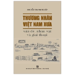 Thương Nhân Việt Nam Xưa - Vấn Đề, Nhân Vật Và Giai Thoại - Nguyễn Thanh Tuyền