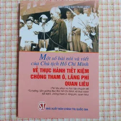 MỘT SỐ BÀI NÓI VÀ VIẾT CỦA CHỦ TỊCH HỒ CHÍ MINH VỀ THỰC HÀNH TIẾT KIỆM CHỐNG THAM Ô,... 961642
