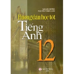 Đọc sách cùng PK - Sách Hướng dẫn học tốt TA 12 - Mai Lan Hương - Nguyễn Thanh Loan (2019) New 100%  - Zenbooks 238909