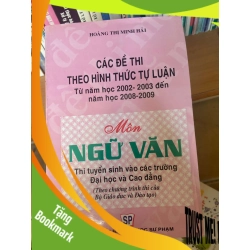 (TẶNG BOOKMARK) Các Đề Thi Theo Hình Thức Tự Luận Môn Ngữ Văn (Từ Năm Học 2002–2003 Đến Năm Học 2008–2009) - Hoàng Thị Minh Hải 2009 Tham khảo - luyện thi RBK-AK1T3