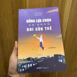 đừng lựa chọn an nhàn khi còn trẻ