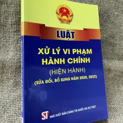 LUẬT XỬ LÝ VI PHẠM HÀNH CHÍNH (HIỆN HÀNH) SỬA ĐỔI, BỔ SUNG NĂM 2020, 2022