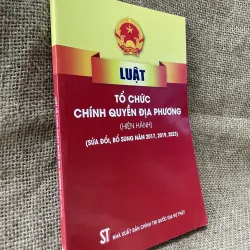 LUẬT TỔ CHỨC CHÍNH QUYỀN ĐỊA PHƯƠNG (HIỆN HÀNH) (SỬA ĐỔI, BỔ SUNG NĂM 2017, 2019, 2023)