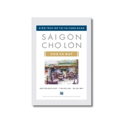 Kiến trúc đô thị và cảnh quan Sài Gòn Chợ lớn xưa và nay - Nhiều tác giả