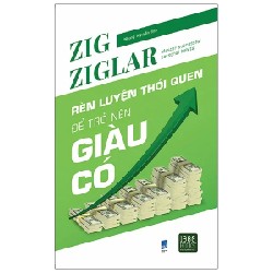 Rèn Luyện Thói Quen Để Trở Nên Giàu Có - Zig Ziglar 191461