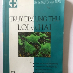 TRUY TÌM UNG THƯ LỢI VÀ HẠI - 218 TRANG, NXB: 2006