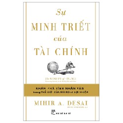 Sự Minh Triết Của Tài Chính - Đi Tìm Tính Nhân Văn Trong Thế Giới Của Rủi Ro Và Lợi Nhuận - Mihir A. Desai 95894