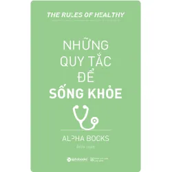 Những Quy Tắc Để Sống Khỏe (Tái Bản 2018) - Alpha Books biên soạn