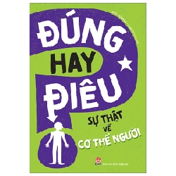Đúng Hay Điêu - Sự Thật Về Cơ Thể Người - Izzi Howell (Mới 100%) Kiến thức bách khoa, NXB Kim Đồng - SÁCH ĐẠI HỌC