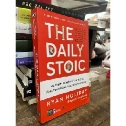 The daily stoic: 366 chiêm nghiệm về trí tuệ và lòng can trường cùng nghệ thuật sống - Ryan Holiday