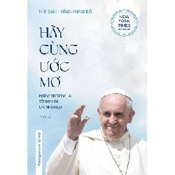 Hãy Cùng Ước Mơ - Hướng Tới Tương Lai Tốt Đẹp Hơn Cho Nhân Loại - Đức Giáo Hoàng Phanxicô ASB.PO Oreka Blogmeo 230225
