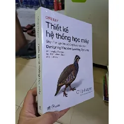 [Sách Cũ SCGR] Thiết kế hệ thống học máy - Quy trình lặp cho các ứng dụng hoàn chỉnh Chip Huyền mới 100% GIÁO TRÌNH, CHUYÊN MÔN HCM2908