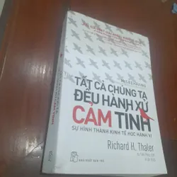 Richard H. Thaler - TẤT CẢ CHÚNG TA ĐỀU HÀNH XỬ CẢM TÍNH