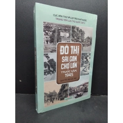 Đô thị Sài Gòn chợ lớn trước năm 1945 Qua tài liệu lưu trữ Cục văn thư và lưu trữ nhà nước Trung tâm lưu trữ quốc gia II mới 100% HCM.ASB2410