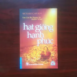 [Sách Sống Đẹp] Hạt Giống Hạnh Phúc (Richard Carlson) Hạt Giống Tâm Hồn 