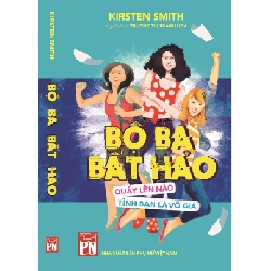 Bộ ba bất hảo quẩy lên nào tình bạn là vô giá - Kirsten Smith - Q2/2021 - Văn Học