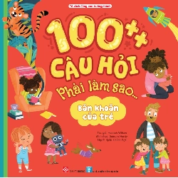 100++ Câu Hỏi Phải Làm Sao...- Băn Khoăn Của Trẻ - Hannah Wilson