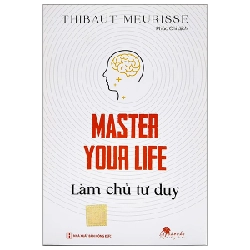 Master Your Life - Làm Chủ Tư Duy - Thibaut Meurisse