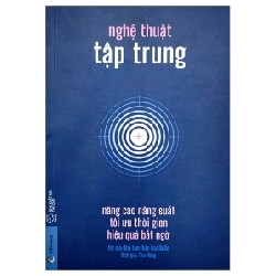 Nghệ Thuật Tập Trung: Nâng Cao Năng Suất, Tối Ưu Thời Gian, Hiệu Quả Bất Ngờ - Nhà tâm thần học DaiGo