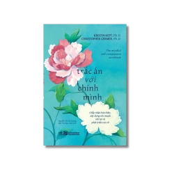 Trắc ẩn với chính mình - Chấp nhận bản thân, xây dựng sức mạnh nội tại và phát triển rực rỡ