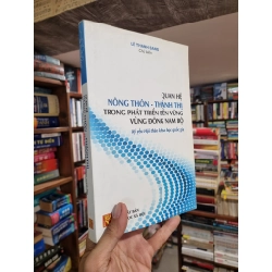 Quan Hệ Nông Thôn - Thành Thị Trong Phát Triển Bền Vững Vùng Đông Nam Bộ (kỷ yếu Hội thảo khoa học quốc gia) - Lê Thanh Sang (chủ biên)