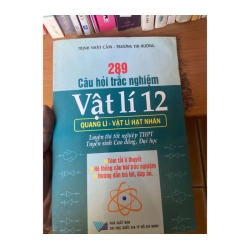 289 Câu Hỏi Trắc Nghiệm Vật Lí 12: Quang Lí - Vật Lí Hạt Nhân (Luyện Thi Tốt Nghiệp THPT, Tuyển Sinh Cao Đẳng, Đại Học) - Trịnh Nhật Cẩm, Trương Thị Hường 2007