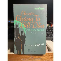 Chuyện chúng ta bắt đầu- Tobias Wolff- Tủ sách cánh cửa mở tộng- Tập truyện ngắn-NXB Trẻ 2011- Sách lưu kho giấy xốp có ố STB1197 Blogmeo 27525