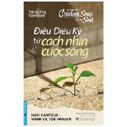 A Cup Of Chicken Soup For The Soul - Điều Diệu Kỳ Từ Cách Nhìn Cuộc Sống - Jack Canfield, Mark Victor Hansen