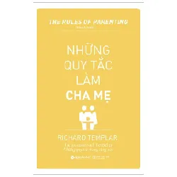 Những Quy Tắc Làm Cha Mẹ (Tái Bản 2019) - Richard Templar
