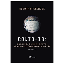 Covid - 19: Đại Dịch Đáng Lẽ Không Bao Giờ Xảy Ra Và Làm Cách Nào Để Ngăn Chặn Đại Dịch Kế Tiếp (2021) - Debora Mackenzie